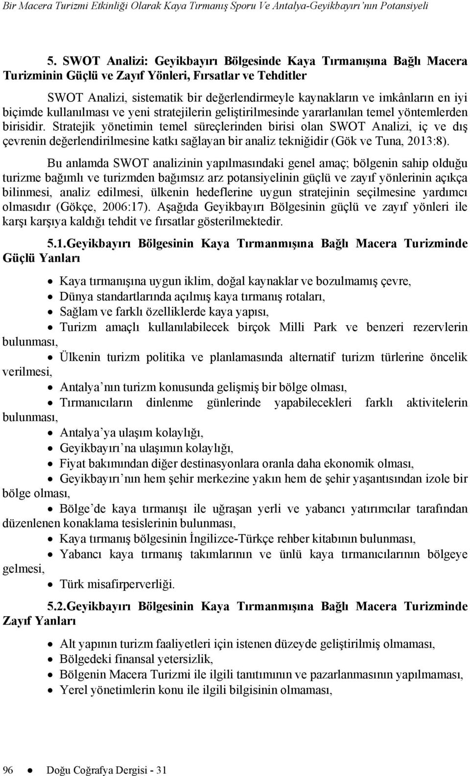 iyi biçimde kullanılması ve yeni stratejilerin geliştirilmesinde yararlanılan temel yöntemlerden birisidir.