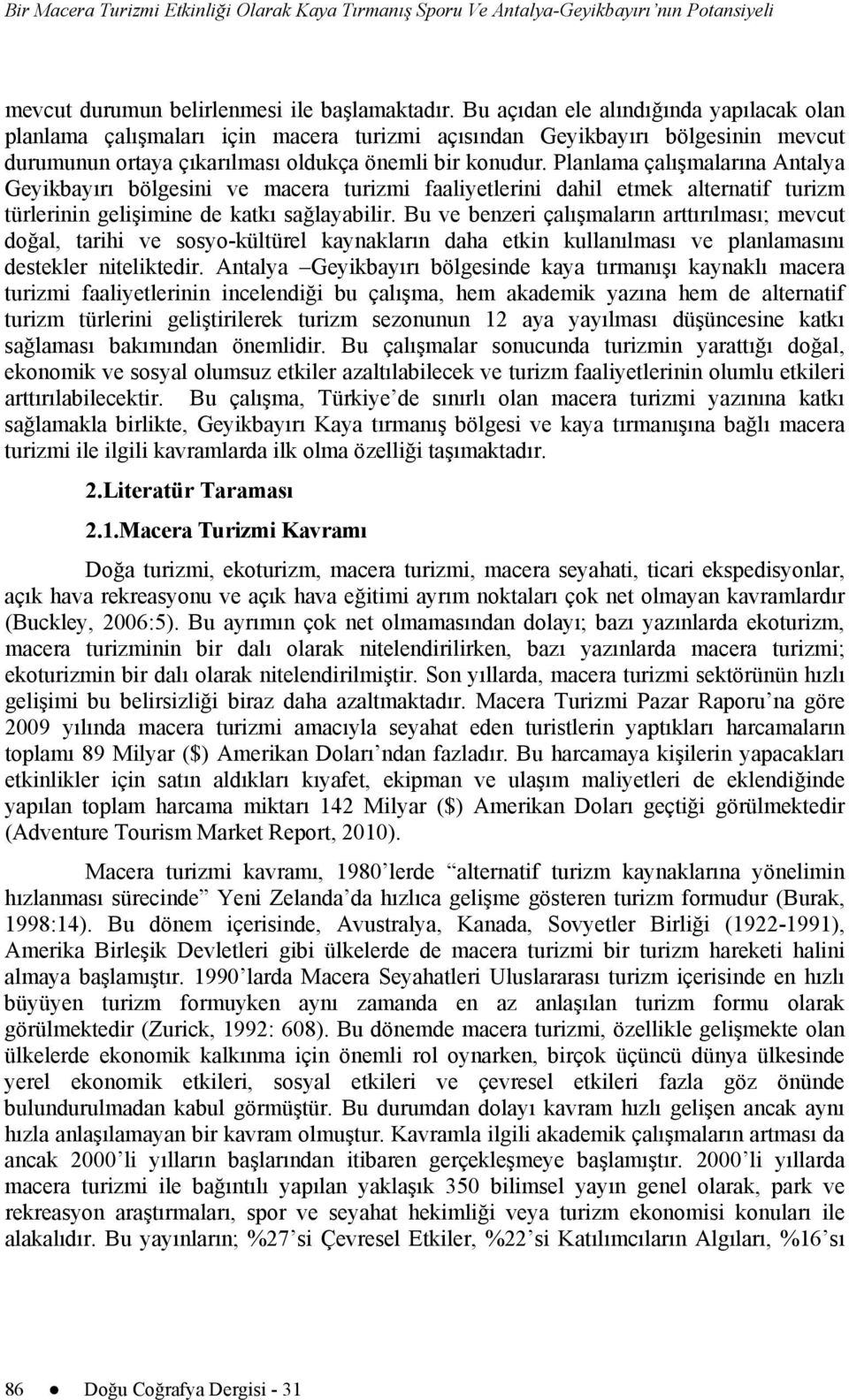 Planlama çalışmalarına Antalya Geyikbayırı bölgesini ve macera turizmi faaliyetlerini dahil etmek alternatif turizm türlerinin gelişimine de katkı sağlayabilir.