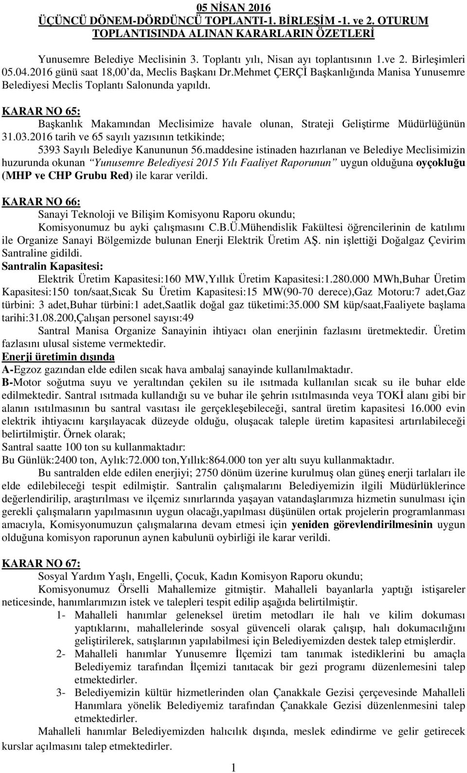 KARAR NO 65: Başkanlık Makamından Meclisimize havale olunan, Strateji Geliştirme Müdürlüğünün 31.03.2016 tarih ve 65 sayılı yazısının tetkikinde; 5393 Sayılı Belediye Kanununun 56.