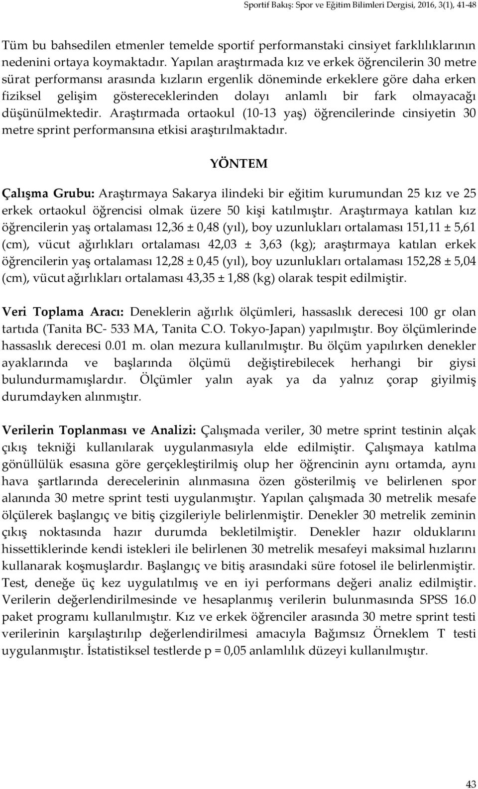 olmayacağı düşünülmektedir. Araştırmada ortaokul (10-13 yaş) öğrencilerinde cinsiyetin 30 metre sprint performansına etkisi araştırılmaktadır.