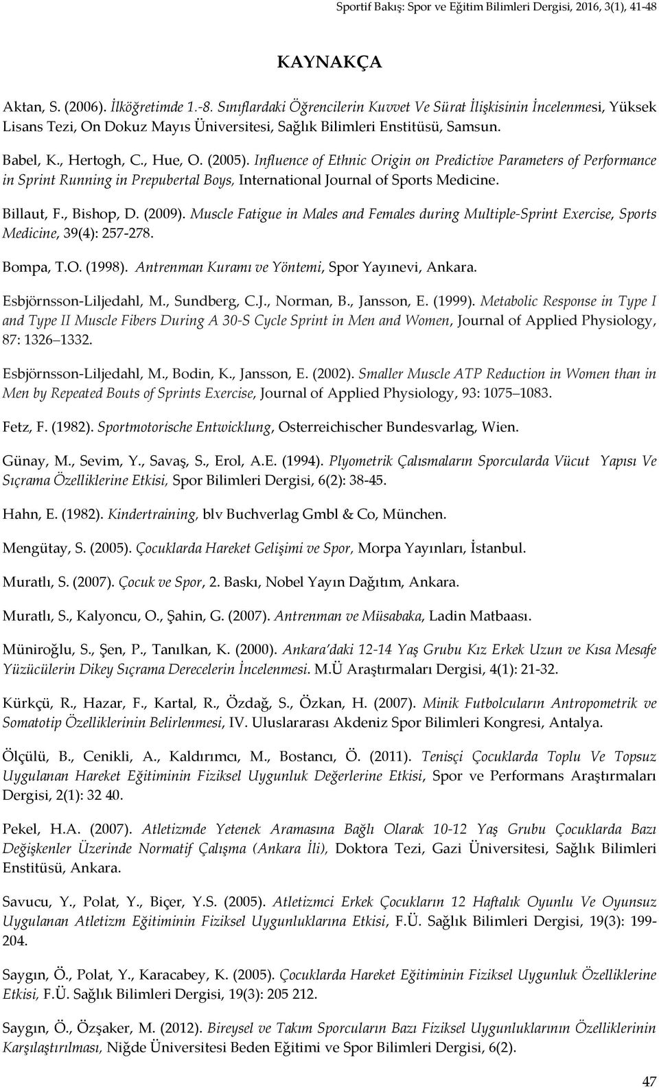 , Bishop, D. (2009). Muscle Fatigue in Males and Females during Multiple-Sprint Exercise, Sports Medicine, 39(4): 257-278. Bompa, T.O. (1998). Antrenman Kuramı ve Yöntemi, Spor Yayınevi, Ankara.