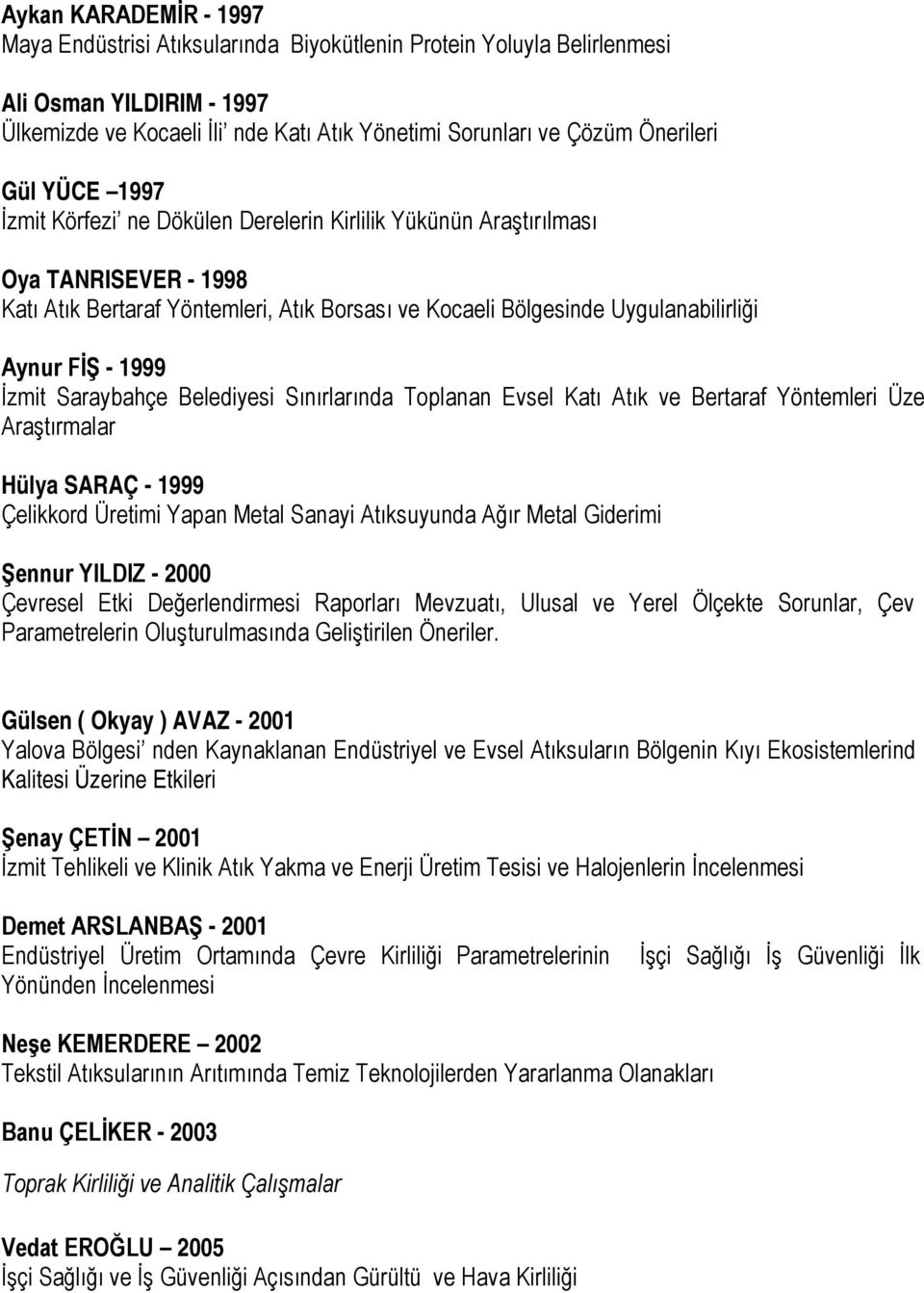 1999 İzmit Saraybahçe Belediyesi Sınırlarında Toplanan Evsel Katı Atık ve Bertaraf Yöntemleri Üze Araştırmalar Hülya SARAÇ - 1999 Çelikkord Üretimi Yapan Metal Sanayi Atıksuyunda Ağır Metal Giderimi