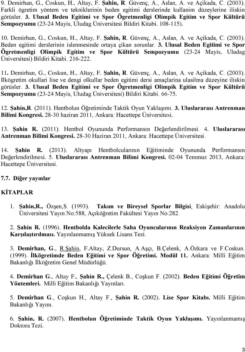 Güvenç, A., Aslan, A. ve Açikada, C. (2003). Beden egitimi derslerinin islenmesinde ortaya çikan sorunlar. 3.