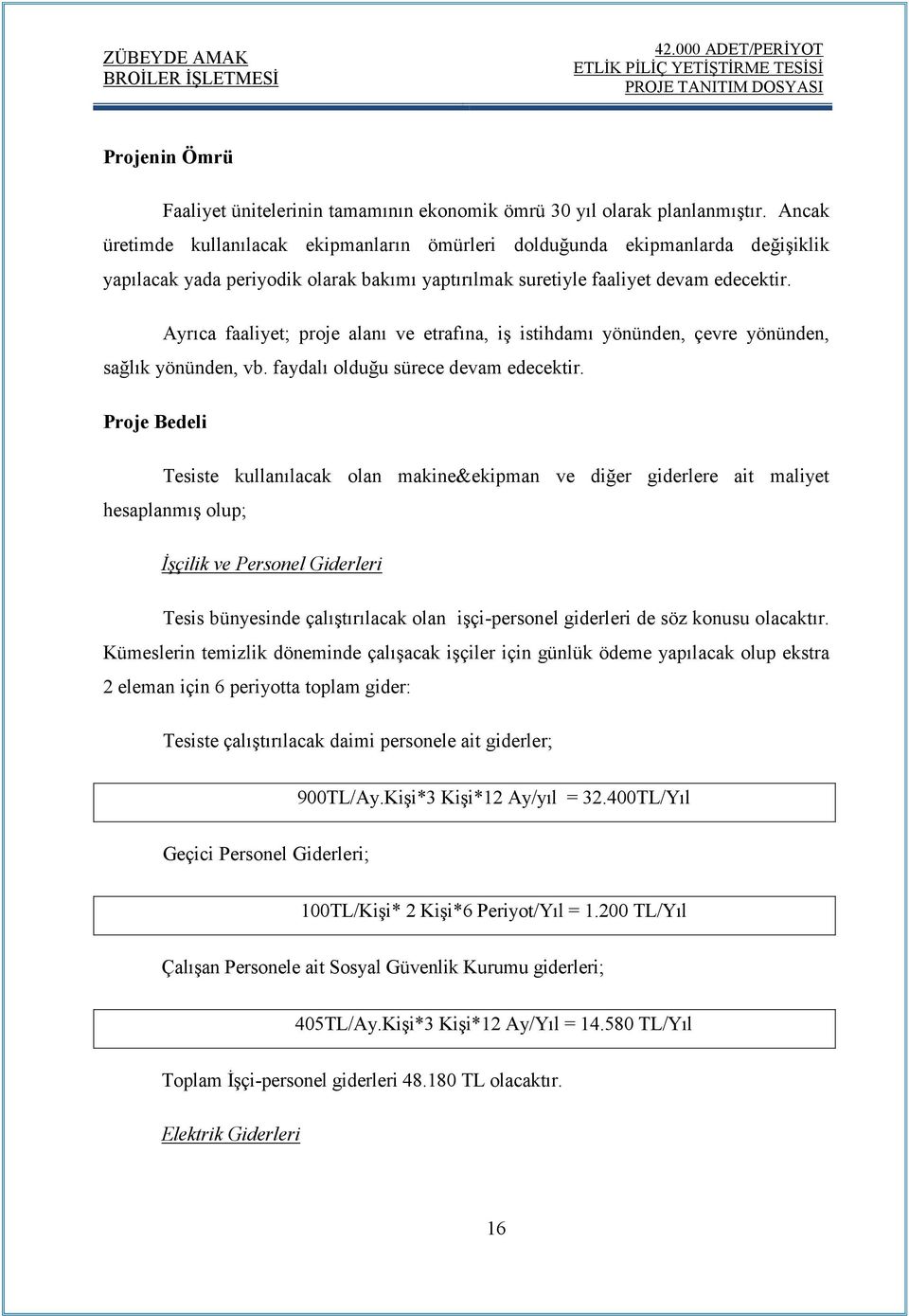 Ayrıca faaliyet; proje alanı ve etrafına, iş istihdamı yönünden, çevre yönünden, sağlık yönünden, vb. faydalı olduğu sürece devam edecektir.