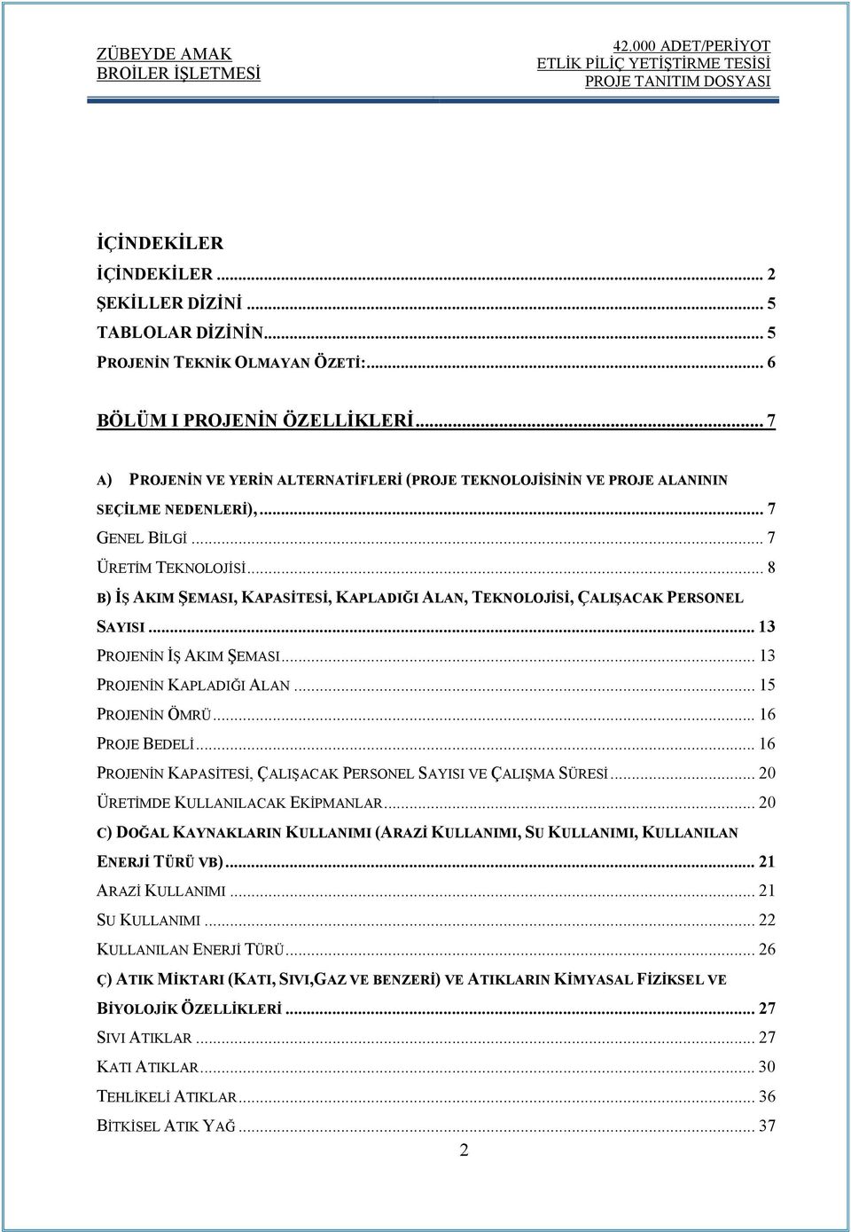 .. 8 B) İŞ AKIM ŞEMASI, KAPASİTESİ, KAPLADIĞI ALAN, TEKNOLOJİSİ, ÇALIŞACAK PERSONEL SAYISI... 13 PROJENİN İŞ AKIM ŞEMASI... 13 PROJENİN KAPLADIĞI ALAN... 15 PROJENİN ÖMRÜ... 16 PROJE BEDELİ.