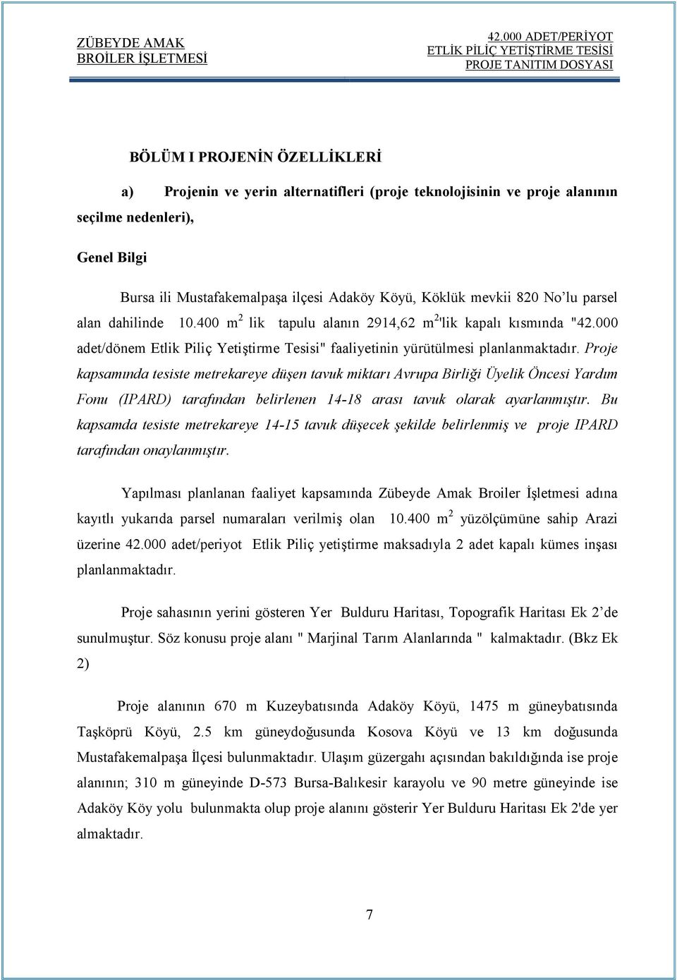 Proje kapsamında tesiste metrekareye düşen tavuk miktarı Avrupa Birliği Üyelik Öncesi Yardım Fonu (IPARD) tarafından belirlenen 14-18 arası tavuk olarak ayarlanmıştır.