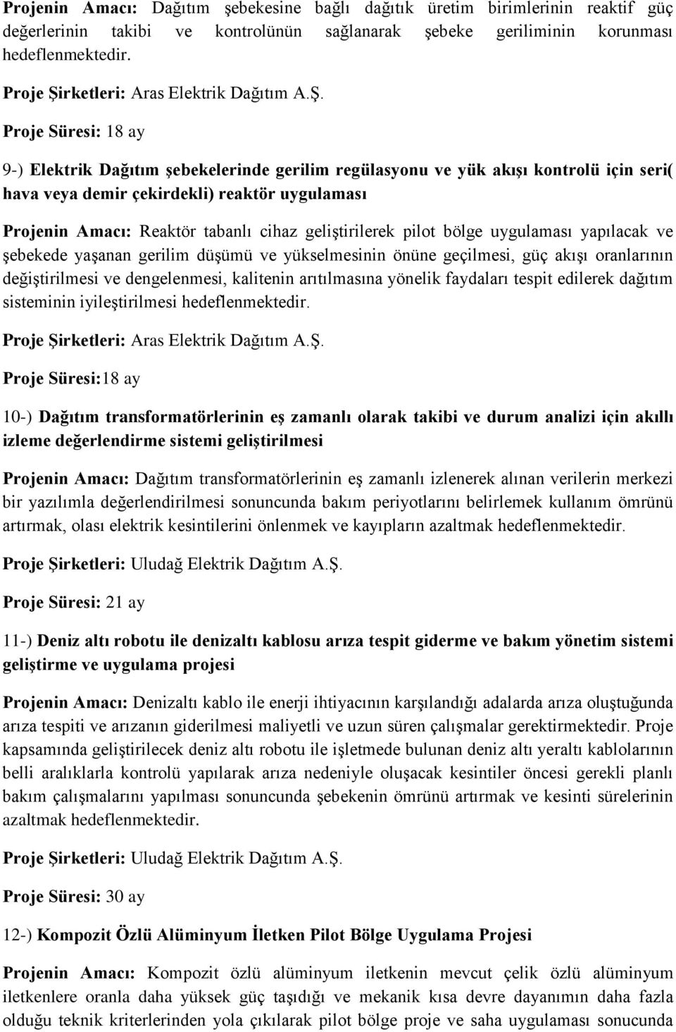 9-) Elektrik Dağıtım şebekelerinde gerilim regülasyonu ve yük akışı kontrolü için seri( hava veya demir çekirdekli) reaktör uygulaması Projenin Amacı: Reaktör tabanlı cihaz geliştirilerek pilot bölge