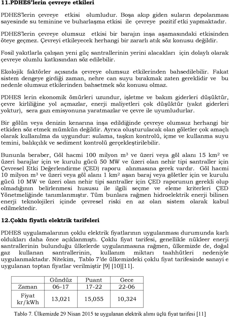 Fosil yakıtlarla çalışan yeni güç santrallerinin yerini alacakları için dolaylı olarak çevreye olumlu katkısından söz edilebilir.