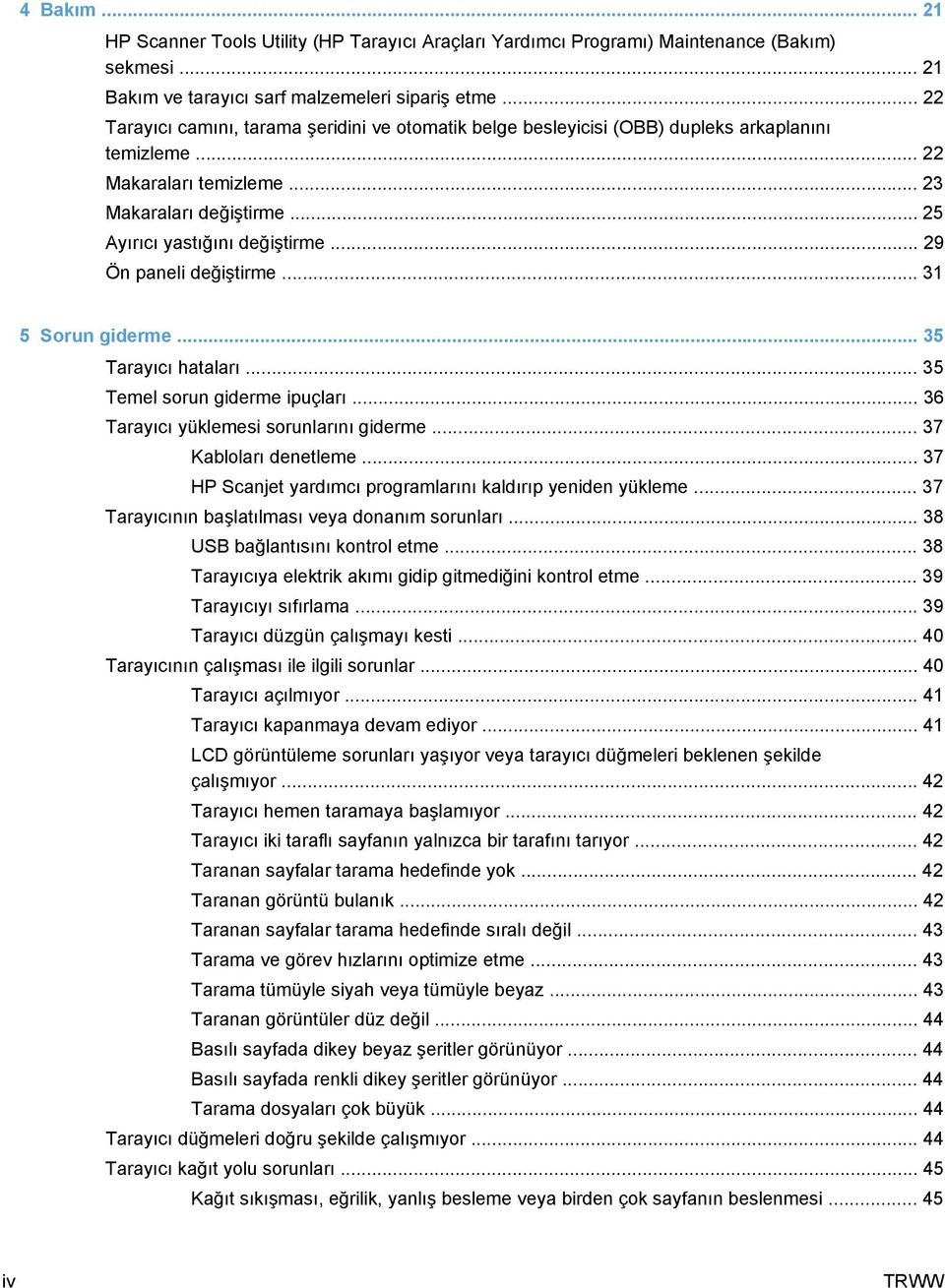 .. 29 Ön paneli değiştirme... 31 5 Sorun giderme... 35 Tarayıcı hataları... 35 Temel sorun giderme ipuçları... 36 Tarayıcı yüklemesi sorunlarını giderme... 37 Kabloları denetleme.