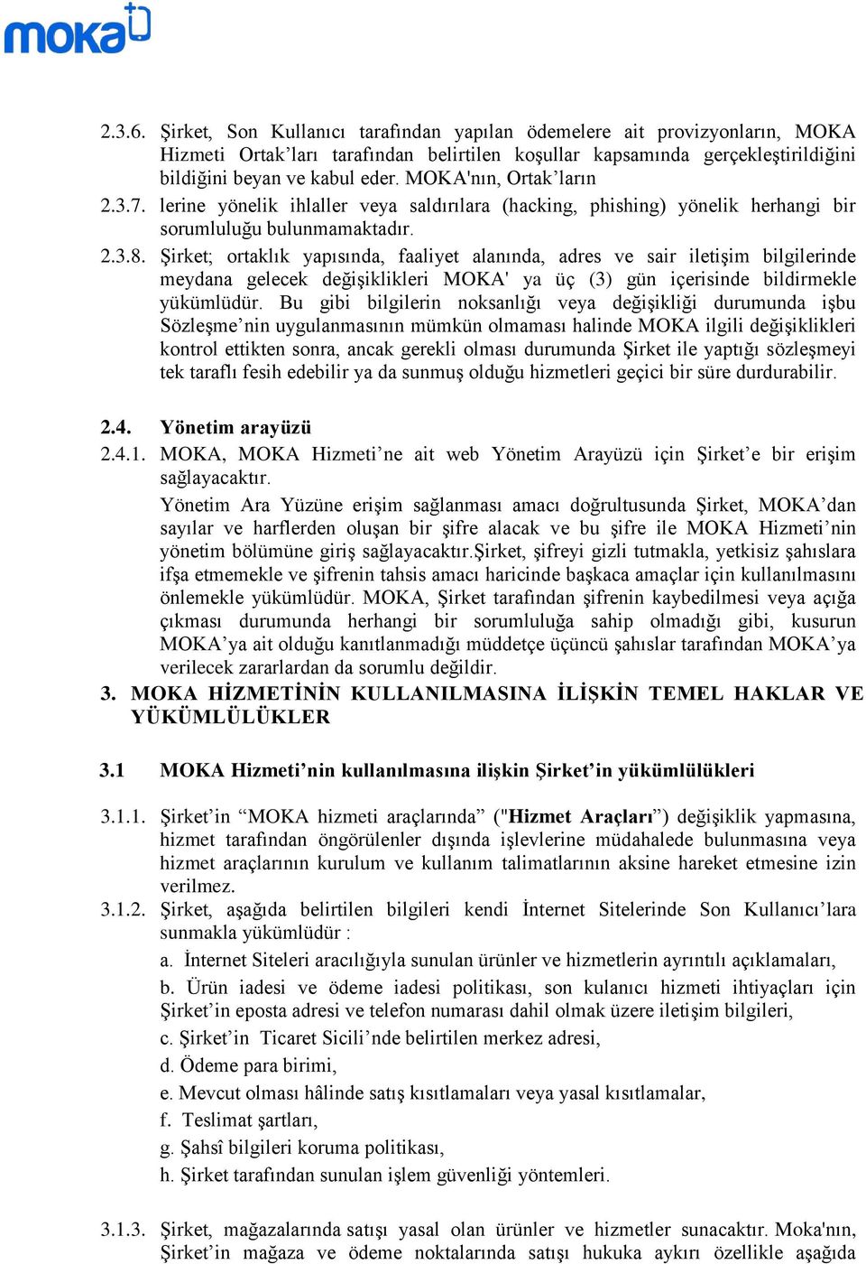 Şirket; ortaklık yapısında, faaliyet alanında, adres ve sair iletişim bilgilerinde meydana gelecek değişiklikleri MOKA' ya üç (3) gün içerisinde bildirmekle yükümlüdür.