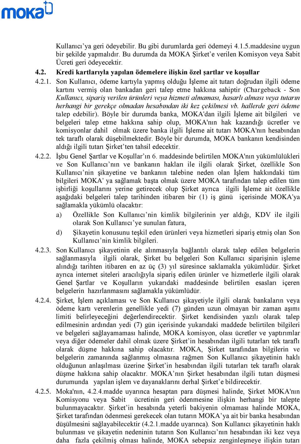 Son Kullanıcı, ödeme kartıyla yapmış olduğu İşleme ait tutarı doğrudan ilgili ödeme kartını vermiş olan bankadan geri talep etme hakkına sahiptir (Chargeback - Son Kullanıcı, sipariş verilen ürünleri