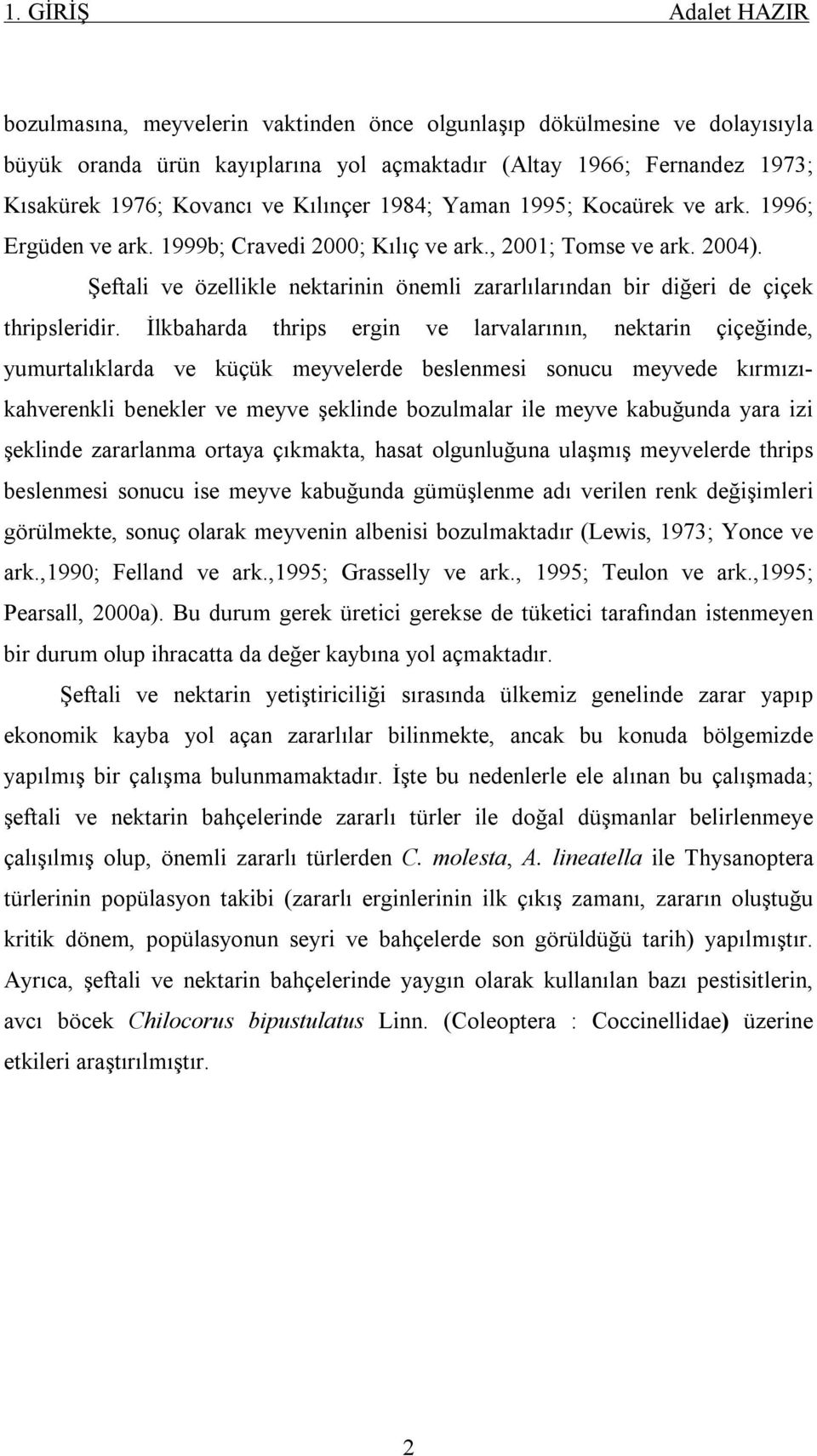 Şeftali ve özellikle nektarinin önemli zararlılarından bir diğeri de çiçek thripsleridir.