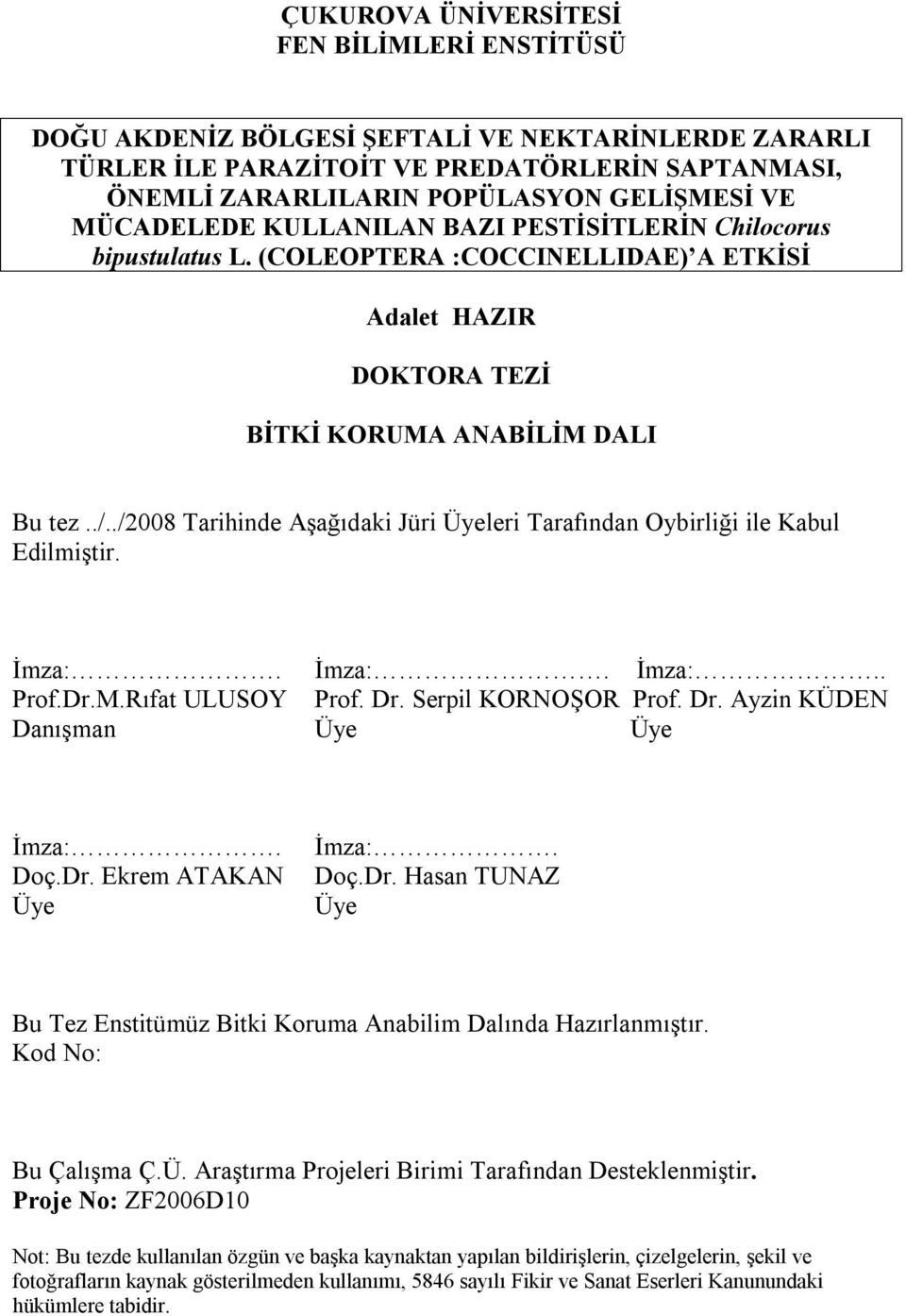 ./2008 Tarihinde Aşağıdaki Jüri Üyeleri Tarafından Oybirliği ile Kabul Edilmiştir. İmza:. İmza:. İmza:.. Prof.Dr.M.Rıfat ULUSOY Prof. Dr. Serpil KORNOŞOR Prof. Dr. Ayzin KÜDEN Danışman Üye Üye İmza:.