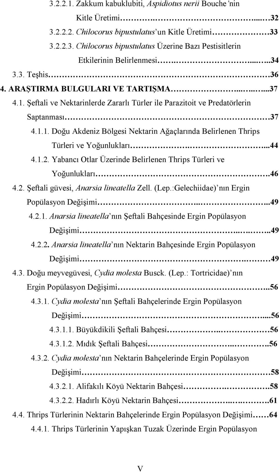 ...44 4.1.2. Yabancı Otlar Üzerinde Belirlenen Thrips Türleri ve Yoğunlukları.46 4.2. Şeftali güvesi, Anarsia lineatella Zell. (Lep.:Gelechiidae) nın Ergin Popülasyon Değişimi....49 4.2.1. Anarsia lineatella nın Şeftali Bahçesinde Ergin Popülasyon Değişimi.