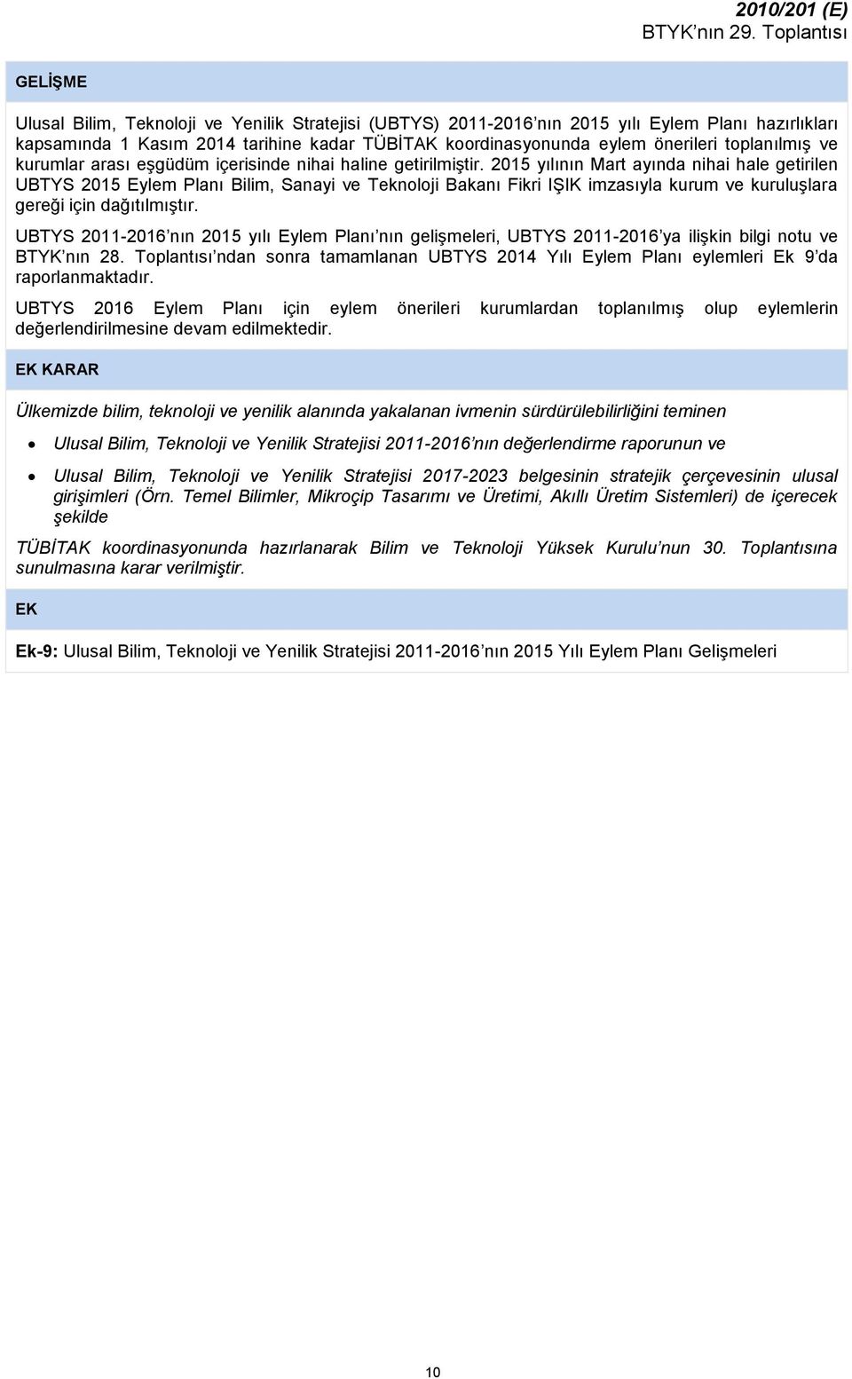 2015 yılının Mart ayında nihai hale getirilen UBTYS 2015 Eylem Planı Bilim, Sanayi ve Teknoloji Bakanı Fikri IŞIK imzasıyla kurum ve kuruluşlara gereği için dağıtılmıştır.