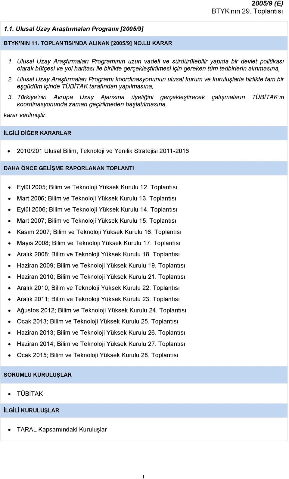 alınmasına, 2. Ulusal Uzay Araştırmaları Programı koordinasyonunun ulusal kurum ve kuruluşlarla birlikte tam bir eşgüdüm içinde TÜBİTAK tarafından yapılmasına, 3.