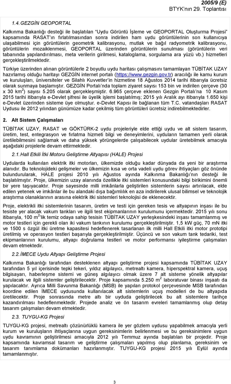 kullanıcıya ulaşabilmesi için görüntülerin geometrik kalibrasyonu, mutlak ve bağıl radyometrik kalibrasyonu, görüntülerin mozaiklenmesi, GEOPORTAL üzerinden görüntülerin sunulması (görüntülerin veri