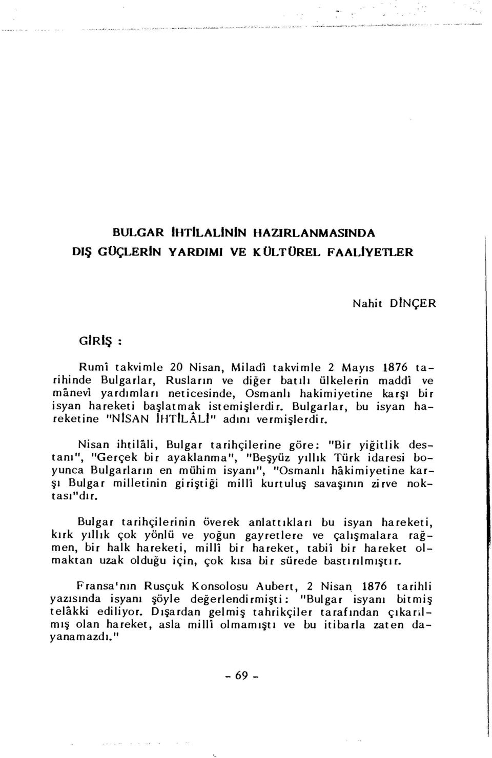 Nisan ihtilâli, Bulgar tarihçilerine göre: "Bir yiğitlik destanı", "Gerçek bir ayaklanma", "Beşyüz yıllık Türk idaresi boyunca Bulgarların en mühim isyanı", "Osmanlı hâkimiyetine karşı Bulgar