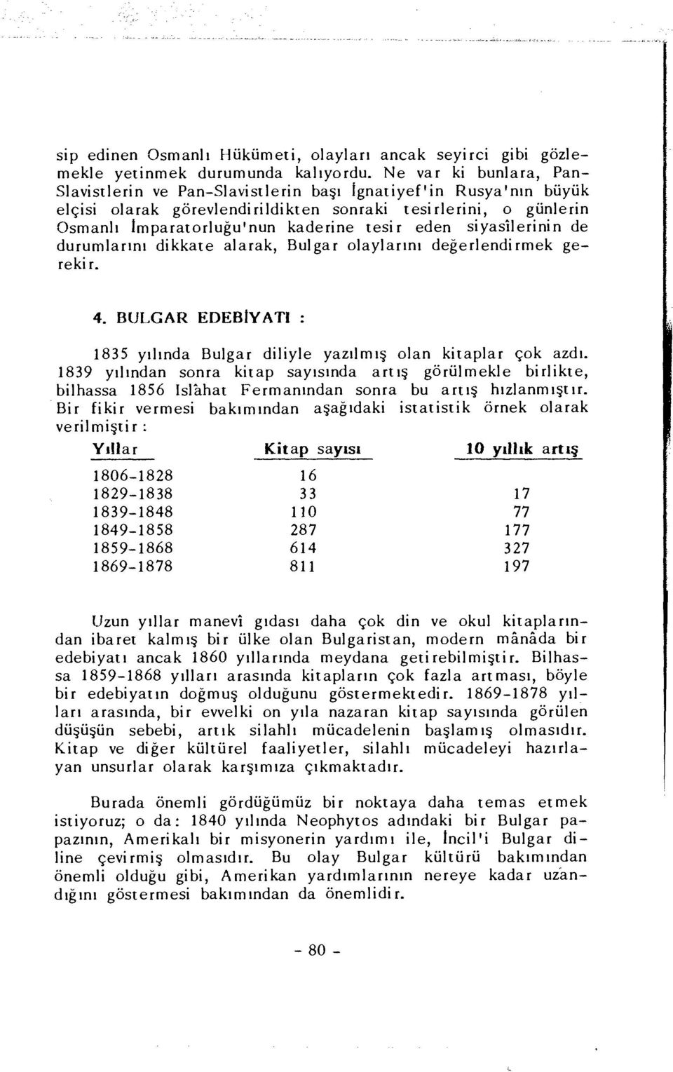 eden siyasîlerinin de durumlarını dikkate alarak, Bulgar olaylarını değerlendirmek gerekir. 4. BULGAR EDEBİYATI : 1835 yılında Bulgar diliyle yazılmış olan kitaplar çok azdı.