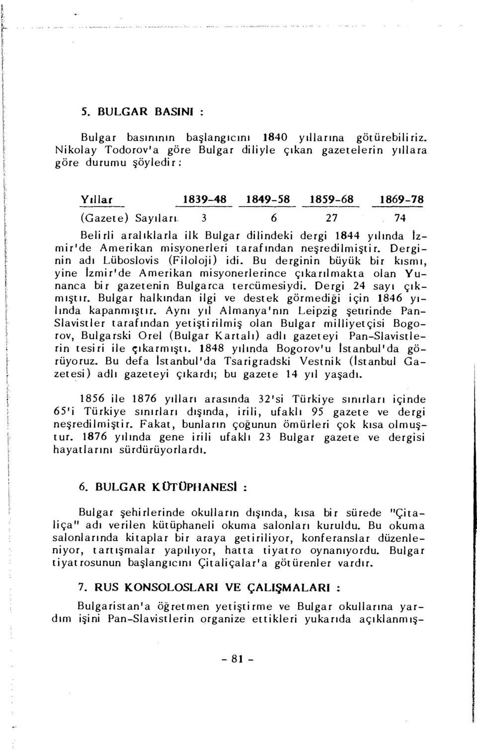 3 6 27 74 Belirli aralıklarla ilk Bulgar dilindeki dergi 1844 yılında İzmir'de Amerikan misyonerleri tarafından neşredilmiştir. Derginin adı Lüboslovis (Filoloji) idi.