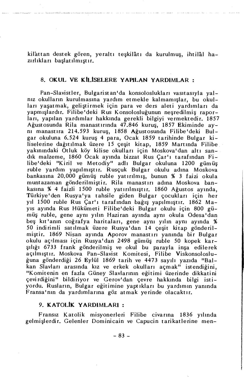 ve ders aleti yardımları da yapmışlardır. Filibe'deki Rus Konsolosluğunun neşredilmiş raporları, yapılan yardımlar hakkında gerekli bilgiyi vermektedir. 1857 Ağustosunda Rila manastırında 47.