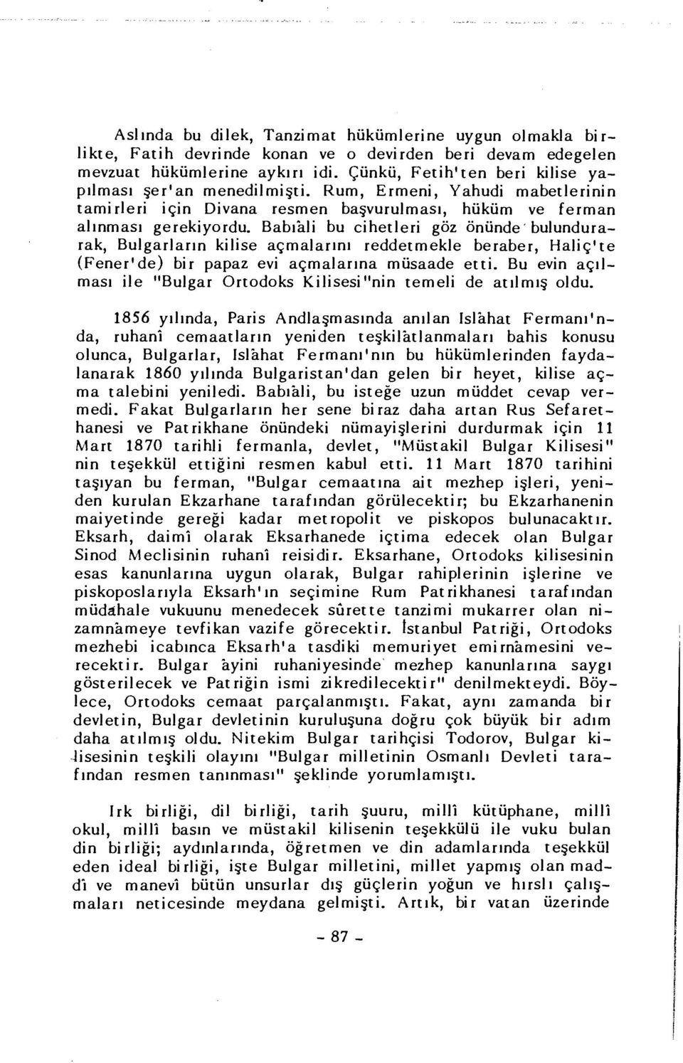 Babıali bu cihetleri göz önünde bulundurarak, Bulgarların kilise açmalarını reddetmekle beraber, Haliç'te (Fener'de) bir papaz evi açmalarına müsaade etti.