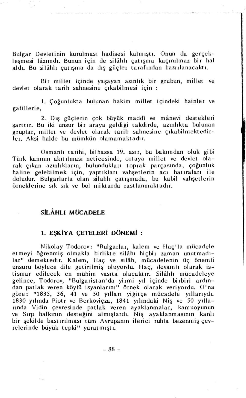 Dış güçlerin çok büyük maddî ve mânevi destekleri şarttır. Bu iki unsur bir araya geldiği takdirde, azınlıkta bulunan gruplar, millet ve devlet olarak tarih sahnesine çıkabilmektedirler.