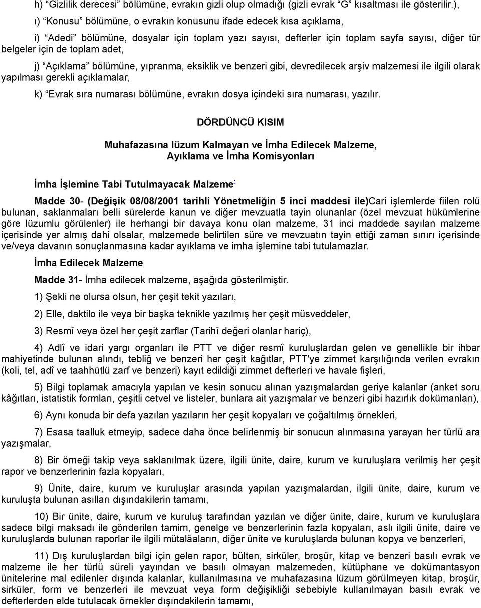 j) Açıklama bölümüne, yıpranma, eksiklik ve benzeri gibi, devredilecek arşiv malzemesi ile ilgili olarak yapılması gerekli açıklamalar, k) Evrak sıra numarası bölümüne, evrakın dosya içindeki sıra