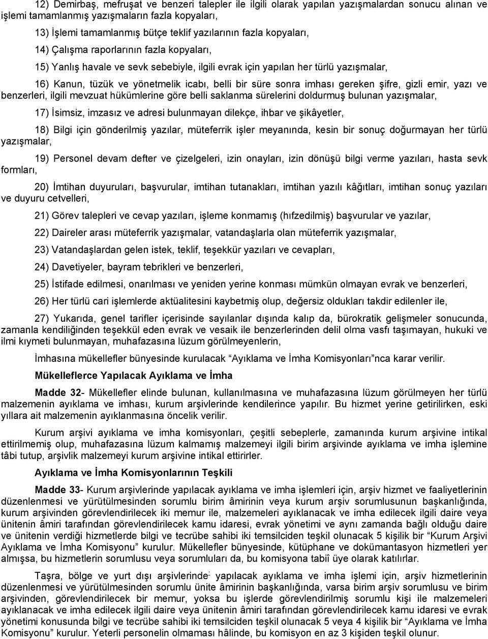 sonra imhası gereken şifre, gizli emir, yazı ve benzerleri, ilgili mevzuat hükümlerine göre belli saklanma sürelerini doldurmuş bulunan yazışmalar, 17) İsimsiz, imzasız ve adresi bulunmayan dilekçe,