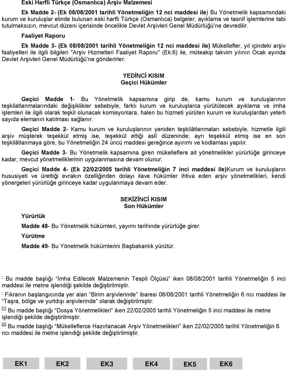 Faaliyet Raporu Ek Madde 3- (Ek 08/08/2001 tarihli Yönetmeliğin 12 nci maddesi ile) Mükellefler, yıl içindeki arşiv faaliyetleri ile ilgili bilgileri "Arşiv Hizmetleri Faaliyet Raporu" (Ek:6) ile,