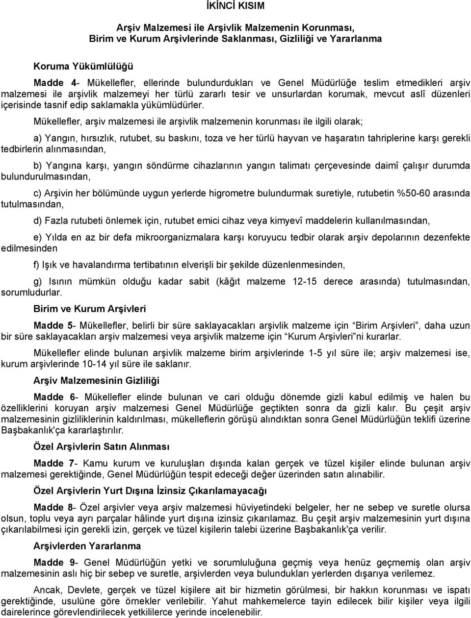 Mükellefler, arşiv malzemesi ile arşivlik malzemenin korunması ile ilgili olarak; a) Yangın, hırsızlık, rutubet, su baskını, toza ve her türlü hayvan ve haşaratın tahriplerine karşı gerekli