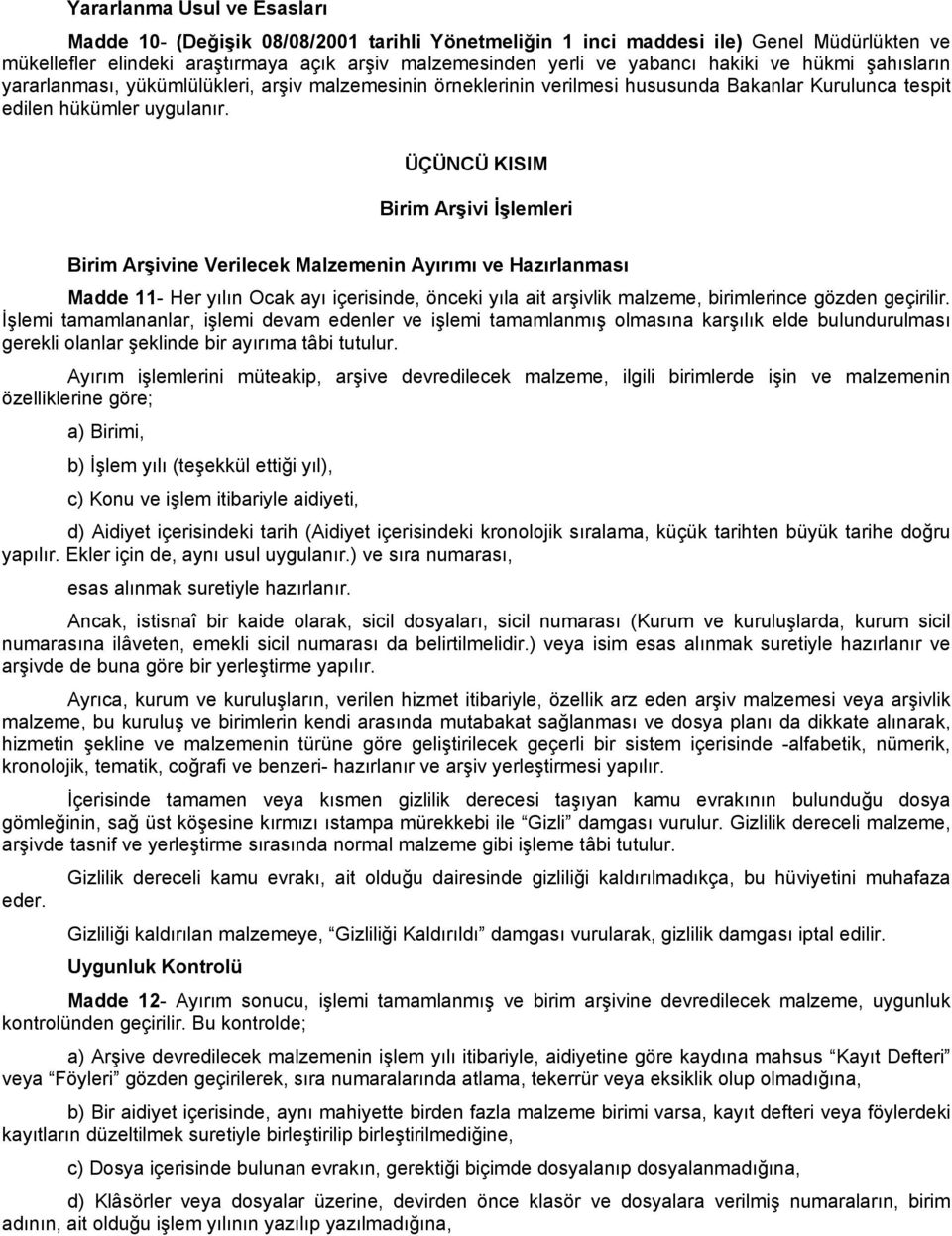 ÜÇÜNCÜ KISIM Birim Arşivi İşlemleri Birim Arşivine Verilecek Malzemenin Ayırımı ve Hazırlanması Madde 11- Her yılın Ocak ayı içerisinde, önceki yıla ait arşivlik malzeme, birimlerince gözden