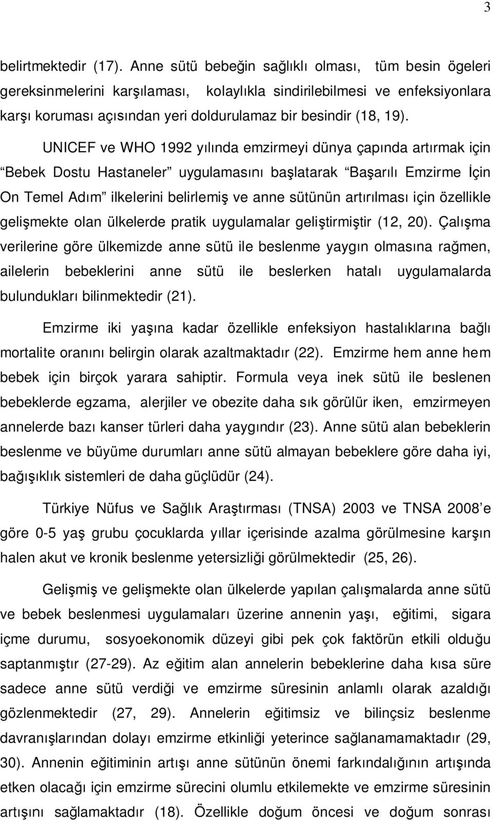 UNICEF ve WHO 1992 y nda emzirmeyi dünya çap nda art rmak için Bebek Dostu Hastaneler uygulamas ba latarak Ba ar Emzirme çin On Temel Ad m ilkelerini belirlemi ve anne sütünün art lmas için özellikle