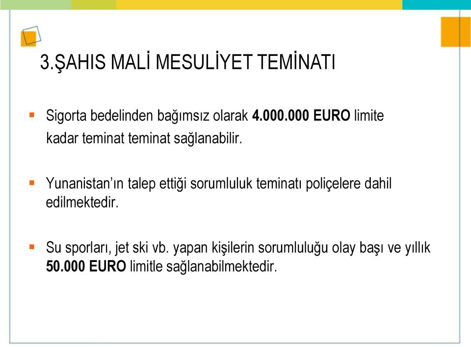 Yunanistan ın talep ettiği sorumluluk teminatı poliçelere dahil edilmektedir.