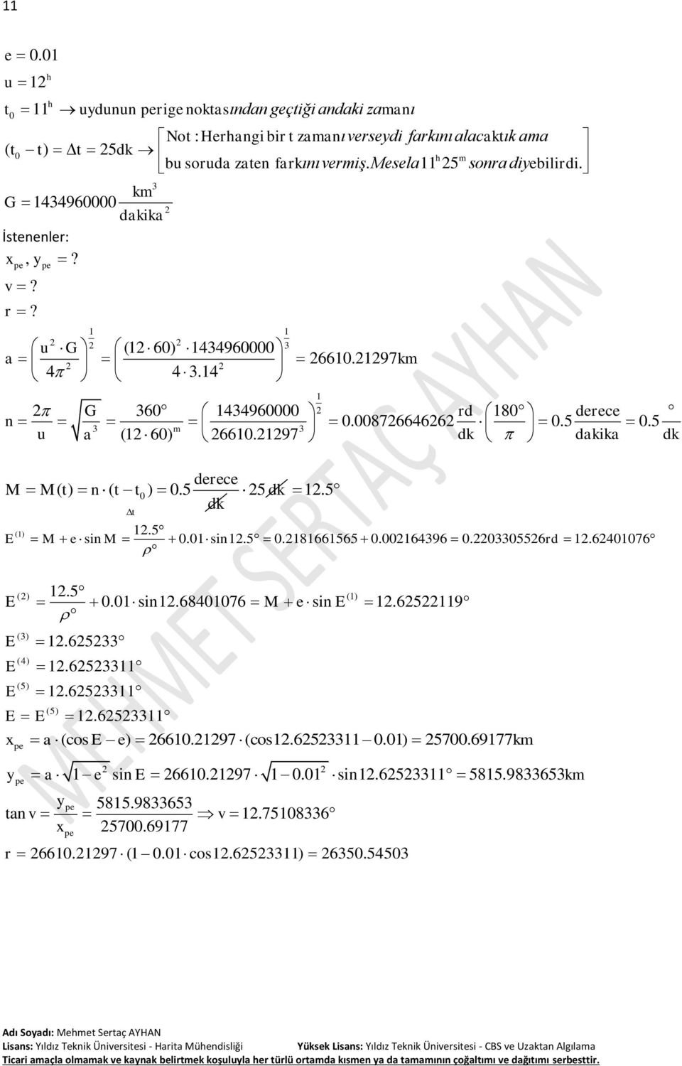 5 a (1 60) 6610.197 3 m 3 u dk dakika dk derece M M ( t) n ( t t0 ) 0.5 5 dk 1.5 dk t (1) 1.5 E M e sin M 0.01sin1.5 0.181661565 0.00164396 0.0330556rd 1.6401076 () 1.5 (1) E 0.01sin1.68401076 M e sin E 1.