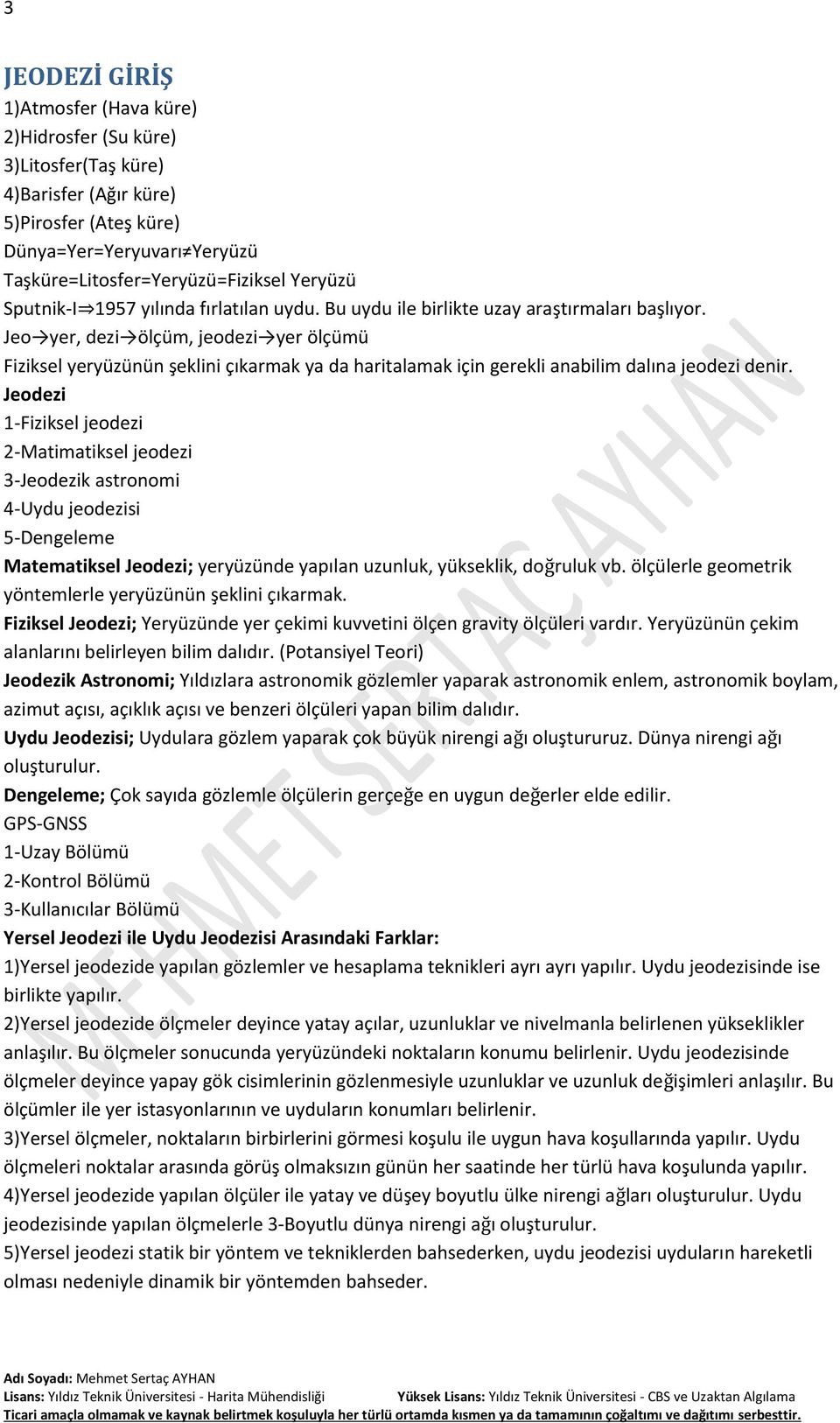 Jeo yer, dezi ölçüm, jeodezi yer ölçümü Fiziksel yeryüzünün şeklini çıkarmak ya da haritalamak için gerekli anabilim dalına jeodezi denir.