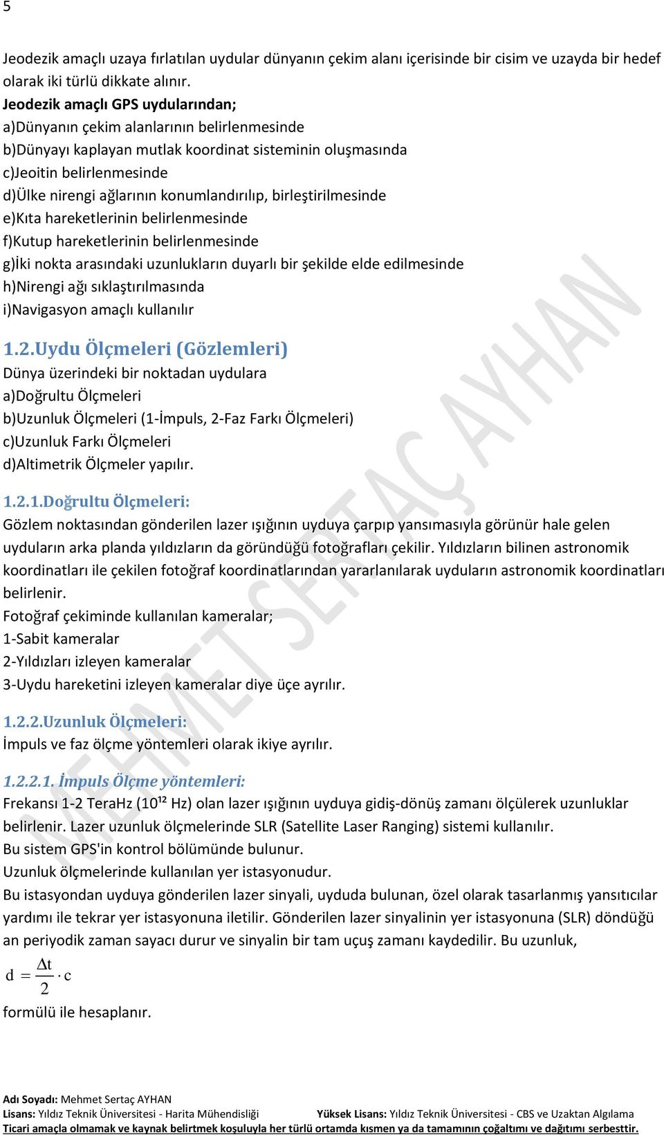 konumlandırılıp, birleştirilmesinde e)kıta hareketlerinin belirlenmesinde f)kutup hareketlerinin belirlenmesinde g)iki nokta arasındaki uzunlukların duyarlı bir şekilde elde edilmesinde h)nirengi ağı