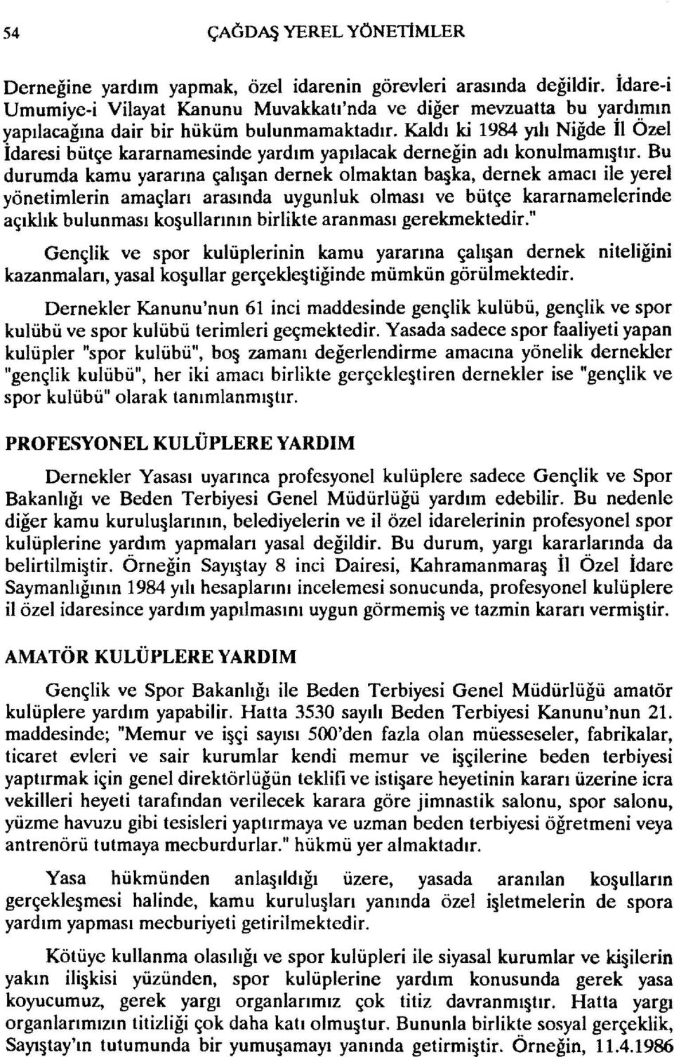 Bu durumda kamu yararına çah an dernek olmaktan b3 ka, dernek amacı ile yerel yönetimlerin amaçları arasında uygunluk olması ve bütçe kararnamelerinde açıklık bulunması ko ullarının birlikte aranması