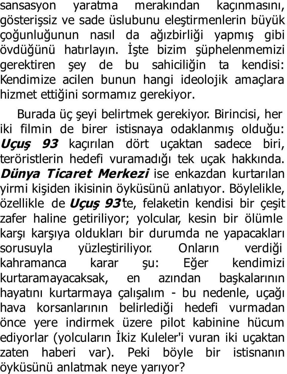 Birincisi, her iki filmin de birer istisnaya odaklanmış olduğu: Uçuş 93 kaçırılan dört uçaktan sadece biri, teröristlerin hedefi vuramadığı tek uçak hakkında.