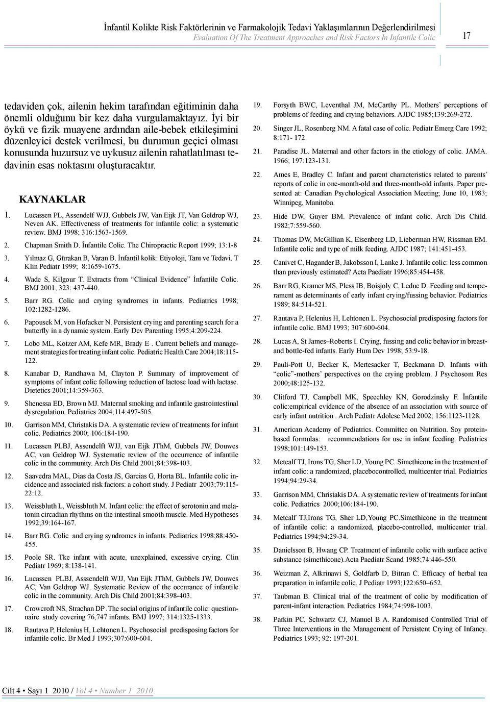 İyi bir öykü ve fizik muayene ardından aile-bebek etkileşimini düzenleyici destek verilmesi, bu durumun geçici olması konusunda huzursuz ve uykusuz ailenin rahatlatılması tedavinin esas noktasını