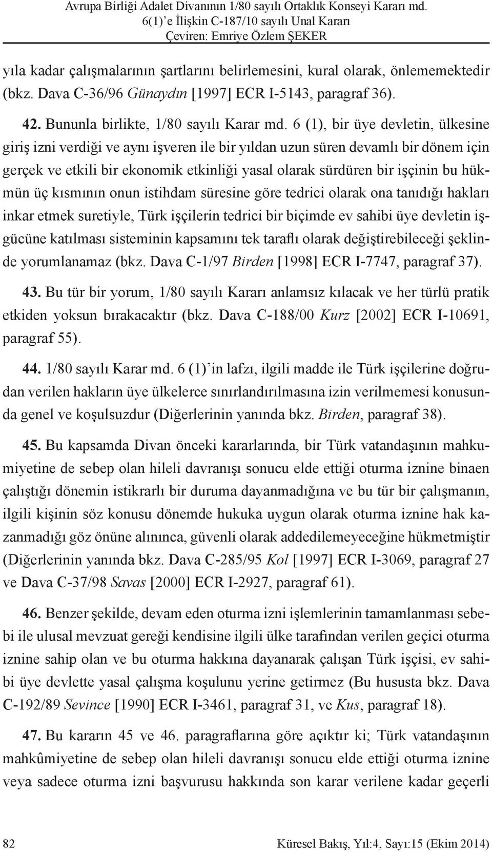 hükmün üç kısmının onun istihdam süresine göre tedrici olarak ona tanıdığı hakları inkar etmek suretiyle, Türk işçilerin tedrici bir biçimde ev sahibi üye devletin işgücüne katılması sisteminin