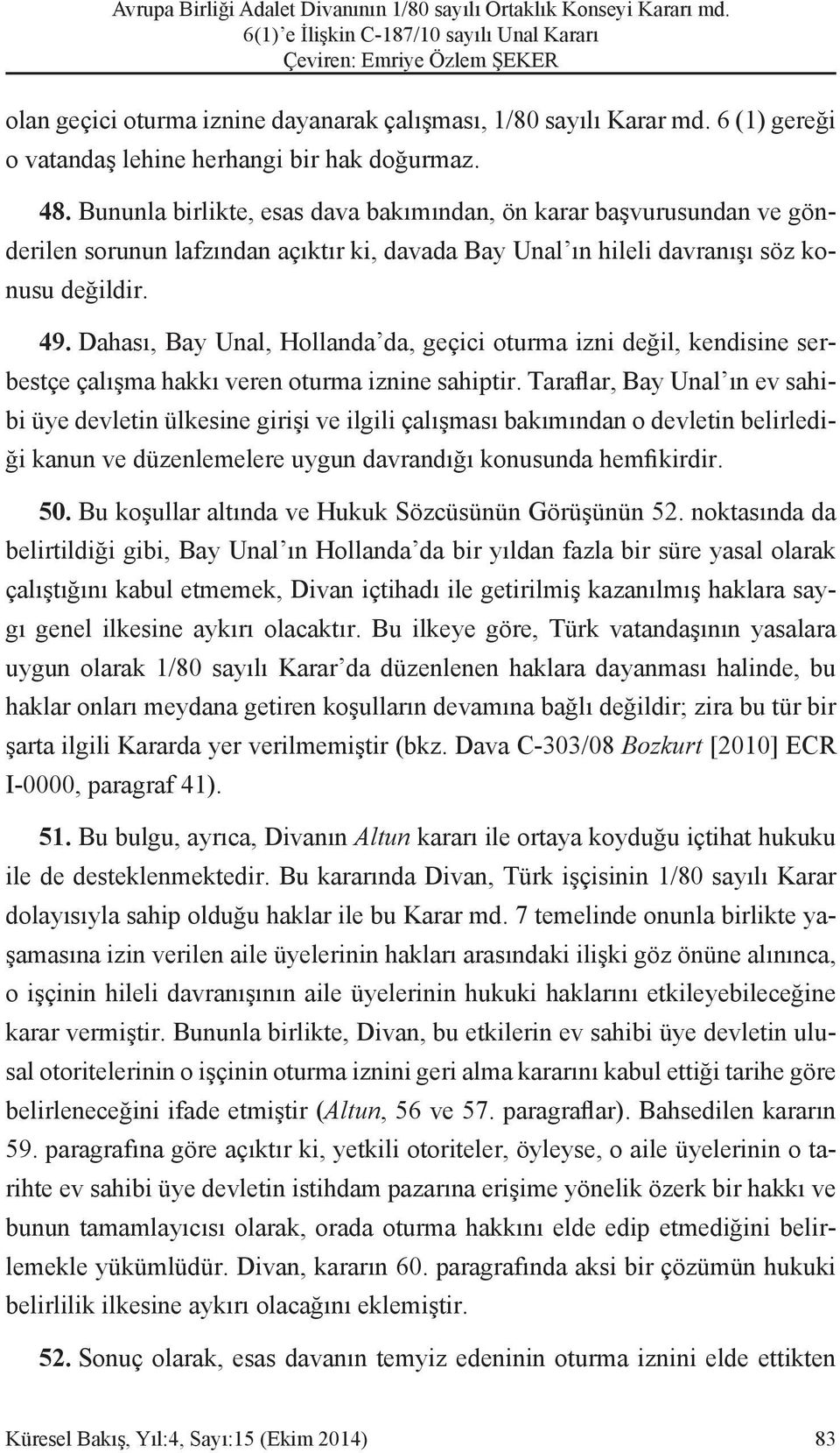 Dahası, Bay Unal, Hollanda da, geçici oturma izni değil, kendisine serbestçe çalışma hakkı veren oturma iznine sahiptir.