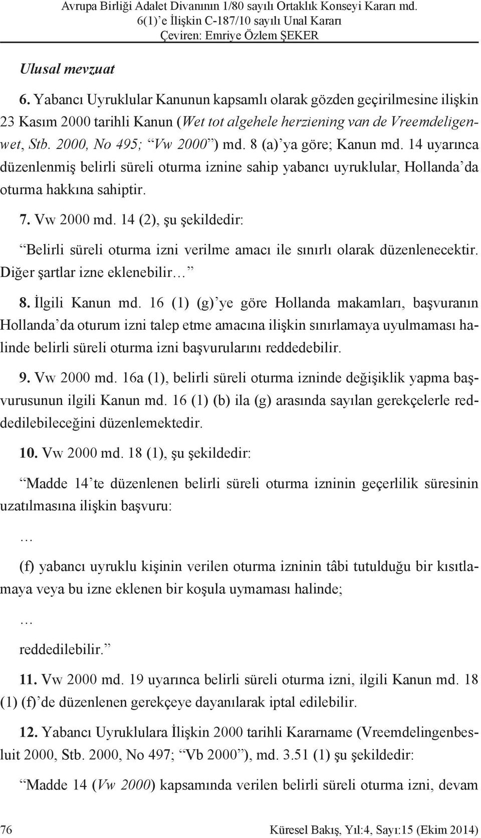 14 (2), şu şekildedir: Belirli süreli oturma izni verilme amacı ile sınırlı olarak düzenlenecektir. Diğer şartlar izne eklenebilir 8. İlgili Kanun md.