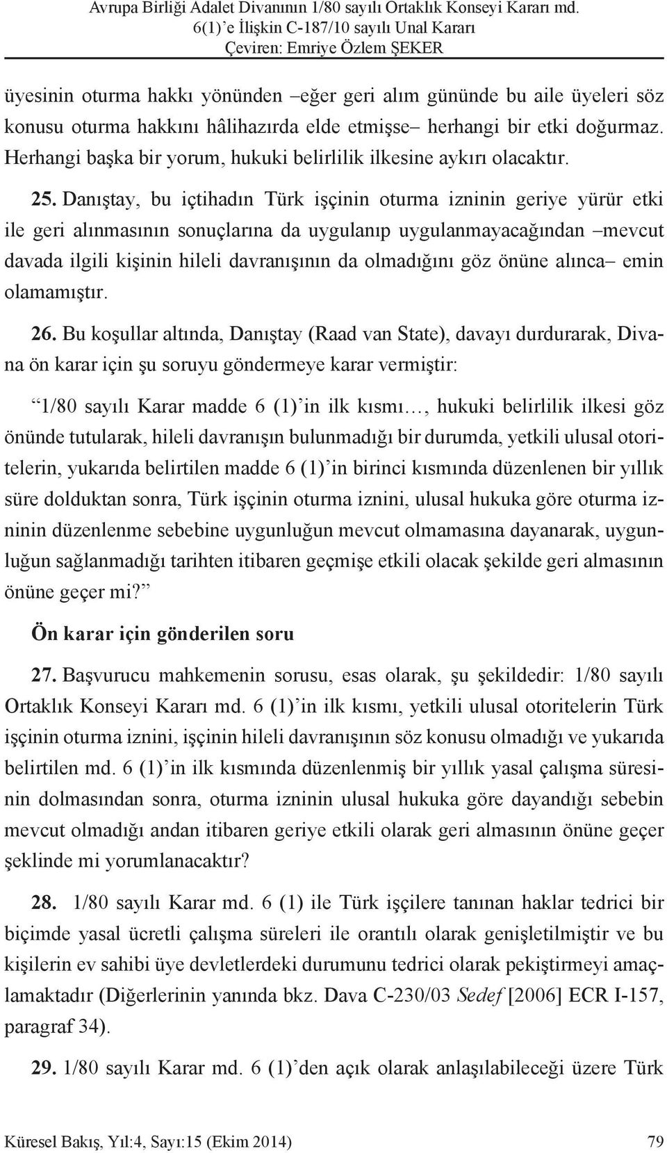 Danıştay, bu içtihadın Türk işçinin oturma izninin geriye yürür etki ile geri alınmasının sonuçlarına da uygulanıp uygulanmayacağından mevcut davada ilgili kişinin hileli davranışının da olmadığını