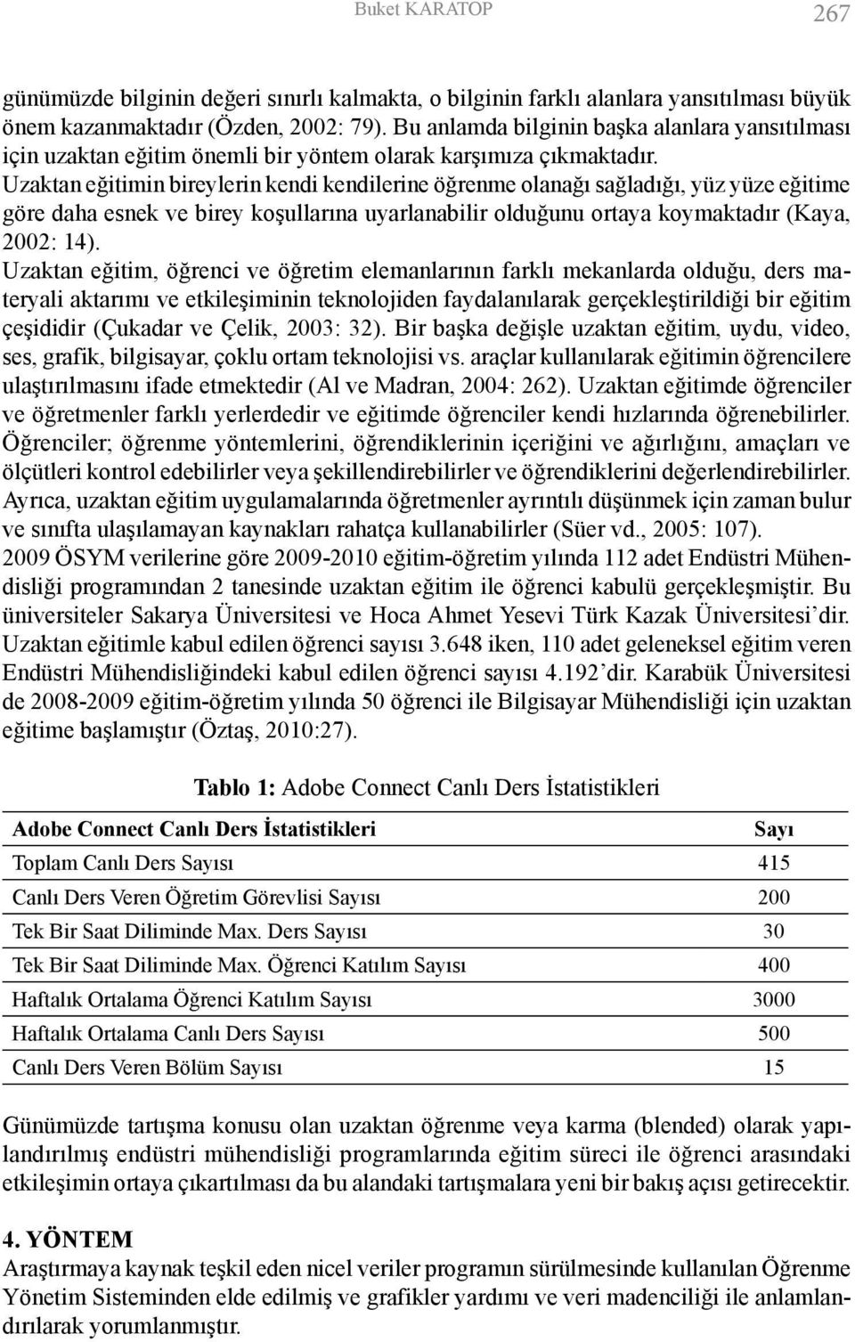 Uzaktan eğitimin bireylerin kendi kendilerine öğrenme olanağı sağladığı, yüz yüze eğitime göre daha esnek ve birey koşullarına uyarlanabilir olduğunu ortaya koymaktadır (Kaya, 2002: 14).