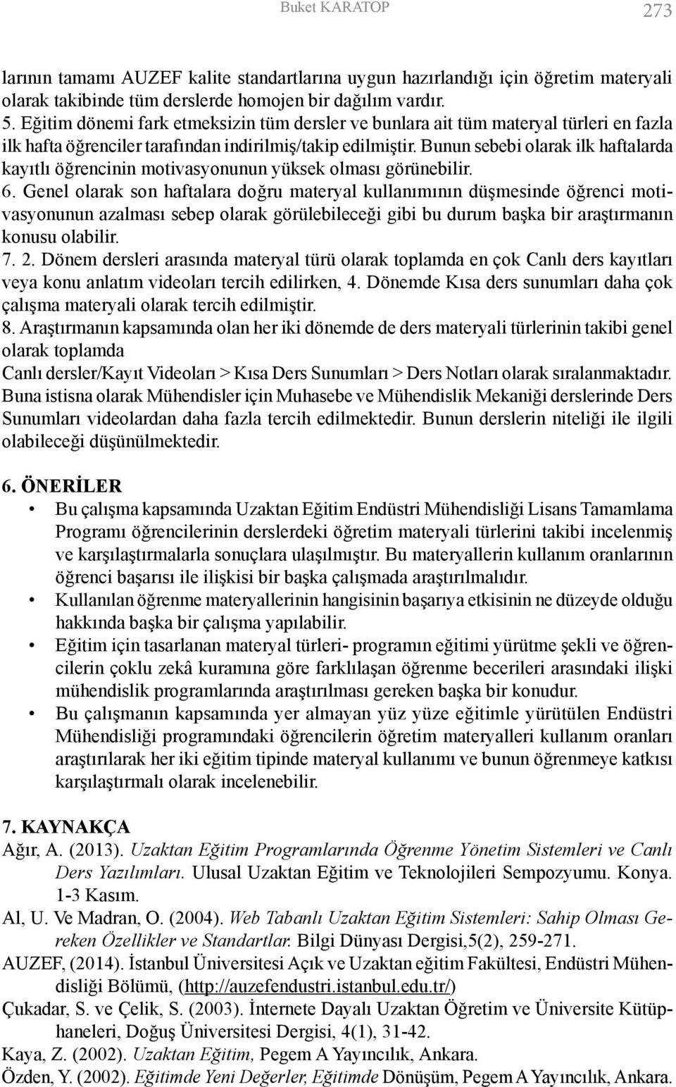 Bunun sebebi olarak ilk haftalarda kayıtlı öğrencinin motivasyonunun yüksek olması görünebilir. 6.