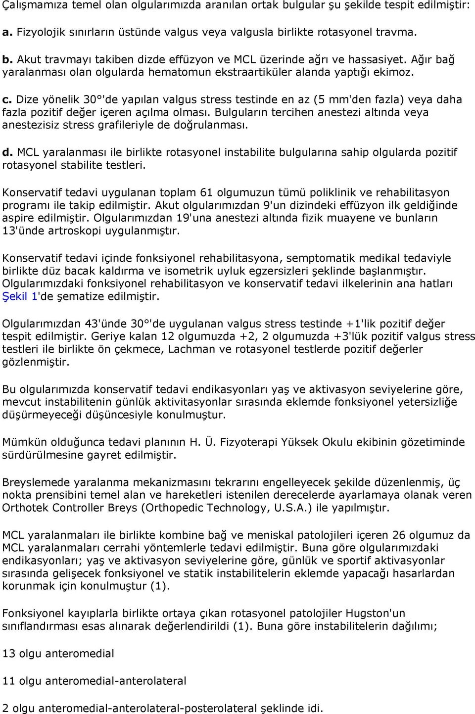 Dize yönelik 30 'de yapılan valgus stress testinde en az (5 mm'den fazla) veya daha fazla pozitif değer içeren açılma olması.