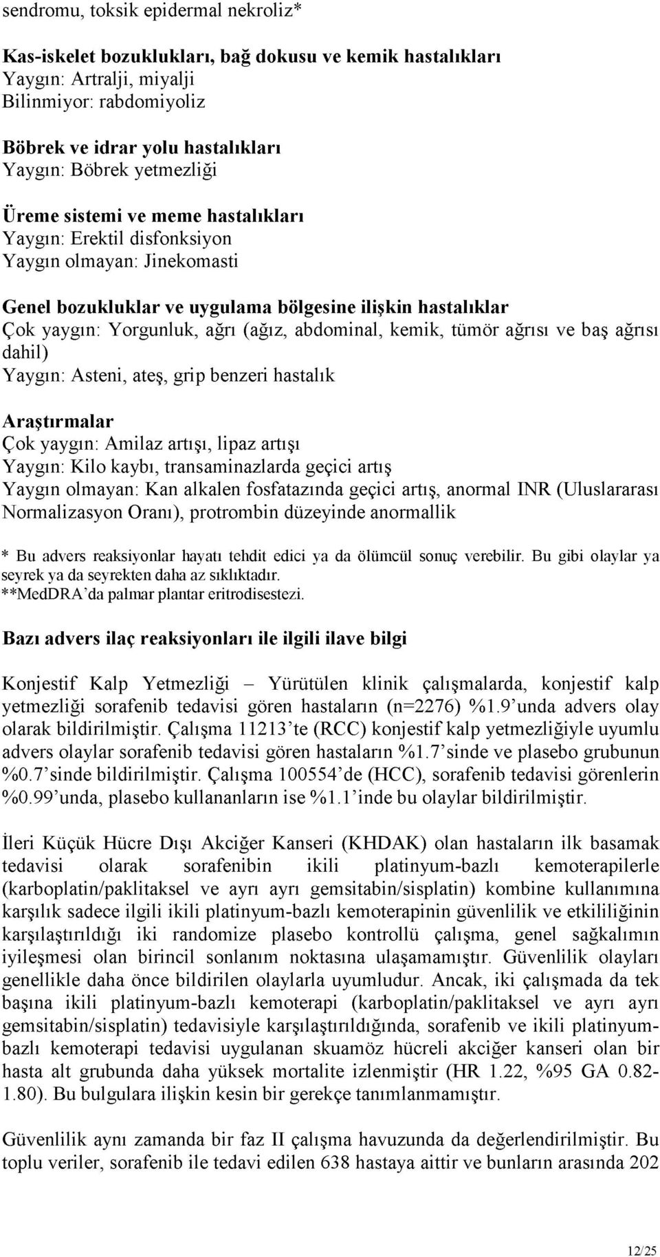 baş ağrısı dahil) Yaygın: Asteni, ateş, grip benzeri hastalık Araştırmalar Çok yaygın: Amilaz artışı, lipaz artışı Yaygın: Kilo kaybı, transaminazlarda geçici artış Yaygın olmayan: Kan alkalen