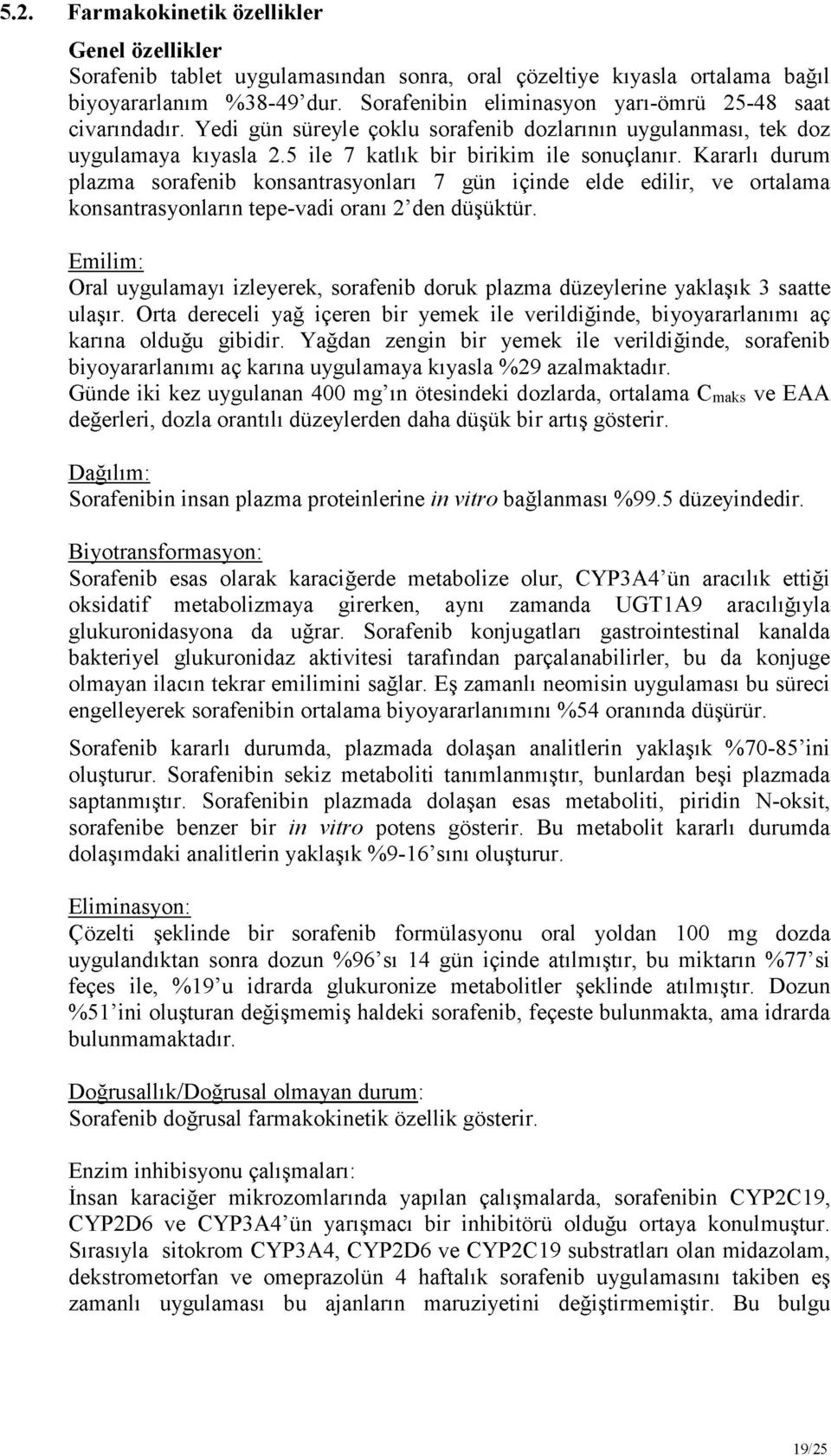 Kararlı durum plazma sorafenib konsantrasyonları 7 gün içinde elde edilir, ve ortalama konsantrasyonların tepe-vadi oranı 2 den düşüktür.