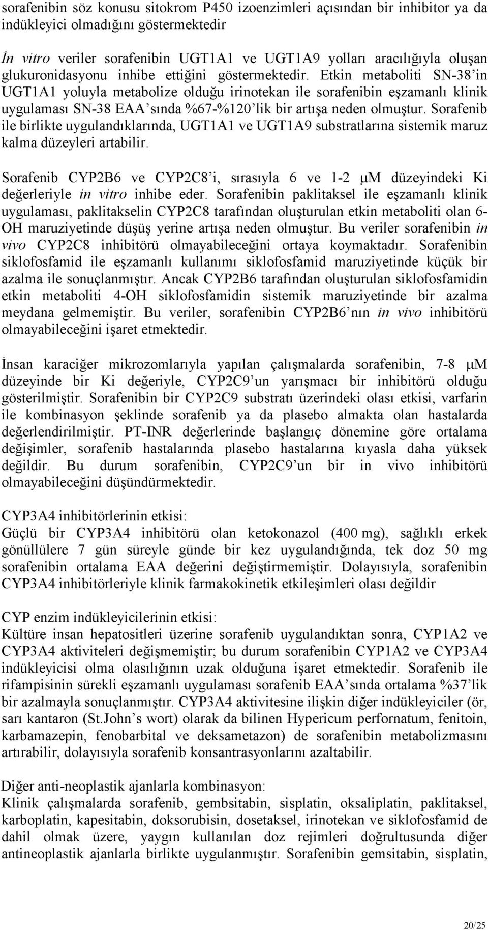 Etkin metaboliti SN-38 in UGT1A1 yoluyla metabolize olduğu irinotekan ile sorafenibin eşzamanlı klinik uygulaması SN-38 EAA sında %67-%120 lik bir artışa neden olmuştur.